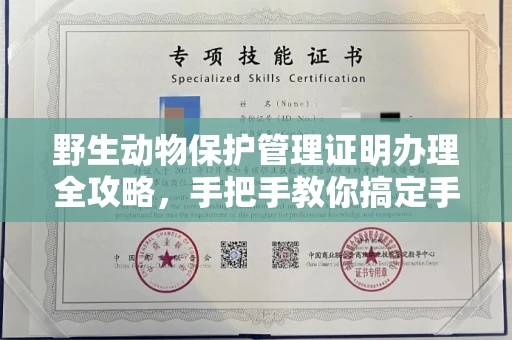 全国野生动物保护管理证明办理全攻略，手把手教你搞定手续