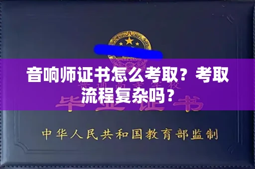 全国音响师证书怎么考取？考取流程复杂吗？