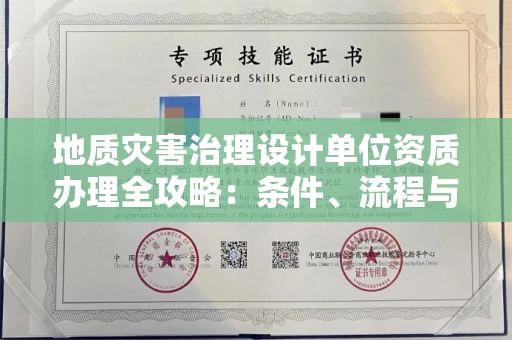 全国地质灾害治理设计单位资质办理全攻略：条件、流程与避坑指南