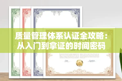 全国质量管理体系认证全攻略：从入门到拿证的时间密码