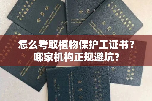 全国怎么考取植物保护工证书？哪家机构正规避坑？