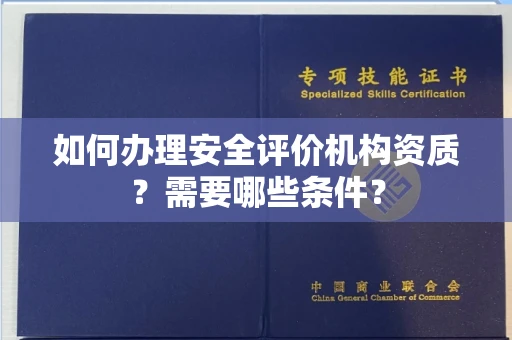 全国如何办理安全评价机构资质？需要哪些条件？