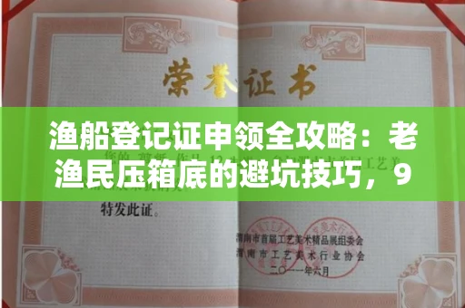 全国渔船登记证申领全攻略：老渔民压箱底的避坑技巧，90%的人不知道！
