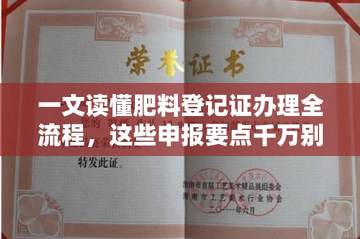 全国一文读懂肥料登记证办理全流程，这些申报要点千万别踩坑
