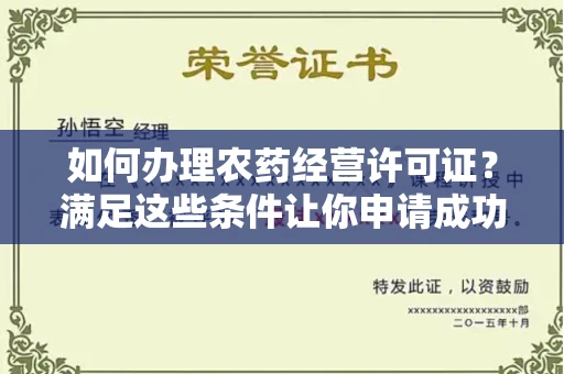 全国如何办理农药经营许可证？满足这些条件让你申请成功