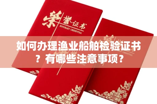 全国如何办理渔业船舶检验证书？有哪些注意事项？
