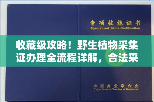 全国收藏级攻略！野生植物采集证办理全流程详解，合法采集不踩坑