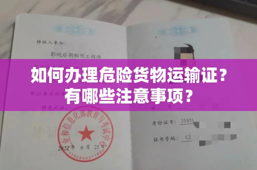 全国如何办理危险货物运输证？有哪些注意事项？