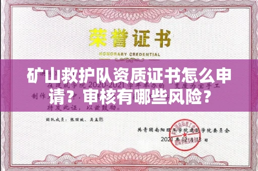 全国矿山救护队资质证书怎么申请？审核有哪些风险？