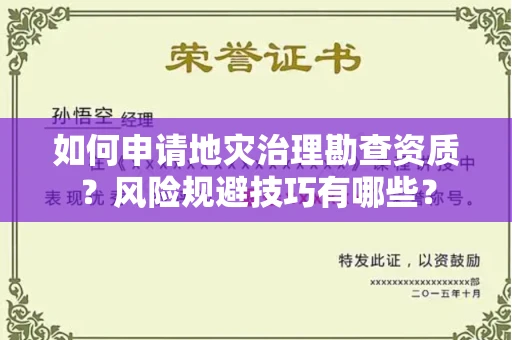 全国如何申请地灾治理勘查资质？风险规避技巧有哪些？