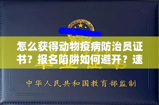 全国怎么获得动物疫病防治员证书？报名陷阱如何避开？速过秘技！