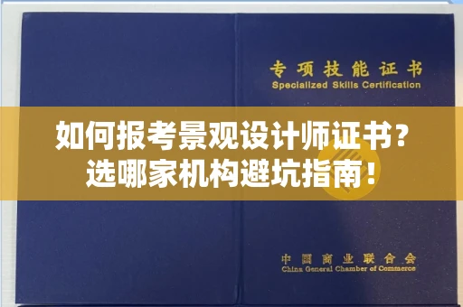 全国如何报考景观设计师证书？选哪家机构避坑指南！