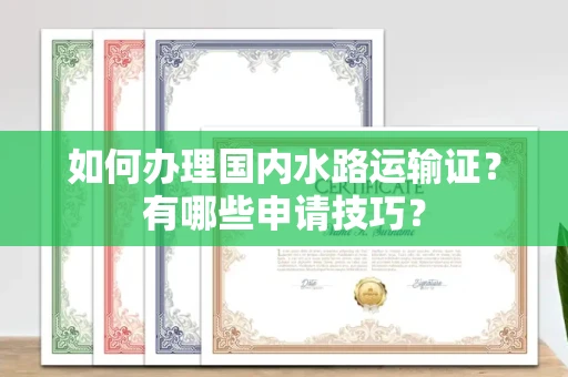 全国如何办理国内水路运输证？有哪些申请技巧？