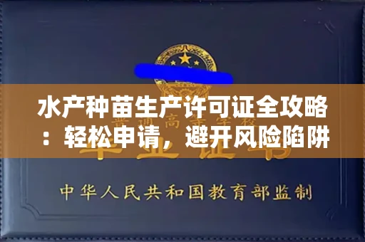 全国水产种苗生产许可证全攻略：轻松申请，避开风险陷阱