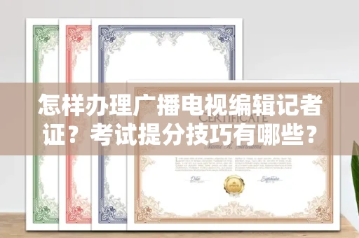 全国怎样办理广播电视编辑记者证？考试提分技巧有哪些？