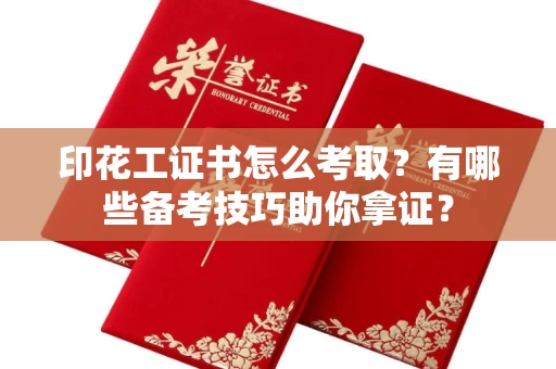 全国印花工证书怎么考取？有哪些备考技巧助你拿证？
