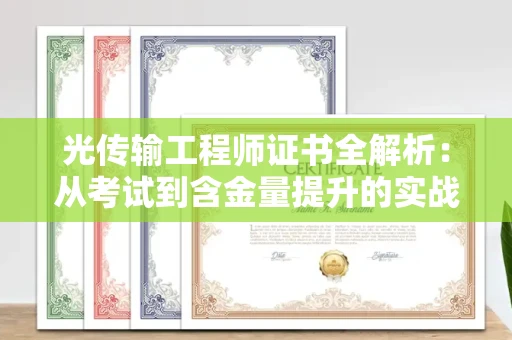全国光传输工程师证书全解析：从考试到含金量提升的实战指南