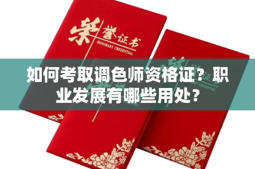 全国如何考取调色师资格证？职业发展有哪些用处？