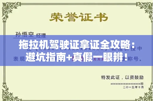 全国拖拉机驾驶证拿证全攻略：避坑指南+真假一眼辨！