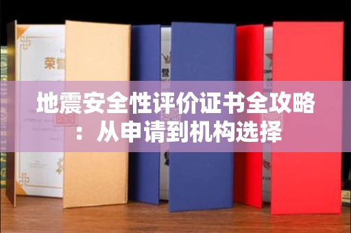全国地震安全性评价证书全攻略：从申请到机构选择