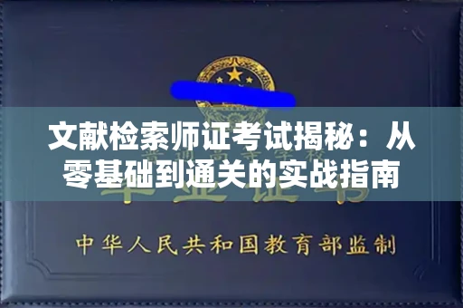 全国文献检索师证考试揭秘：从零基础到通关的实战指南