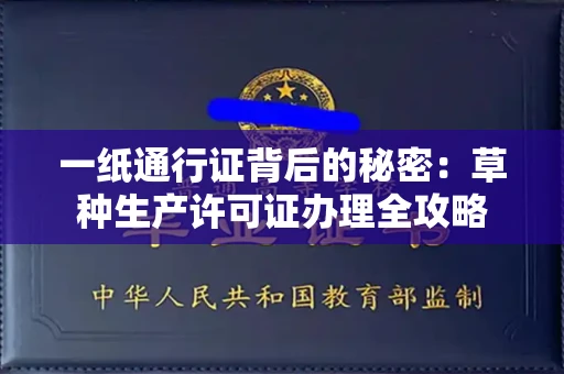 全国一纸通行证背后的秘密：草种生产许可证办理全攻略