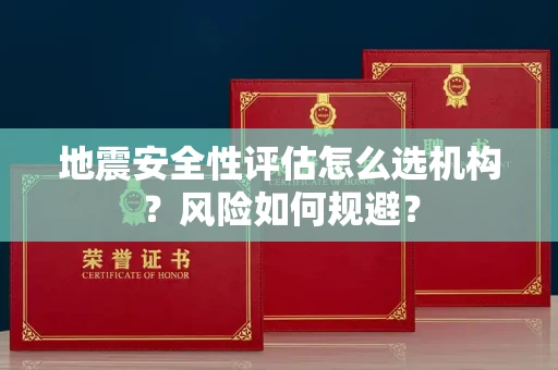 全国地震安全性评估怎么选机构？风险如何规避？