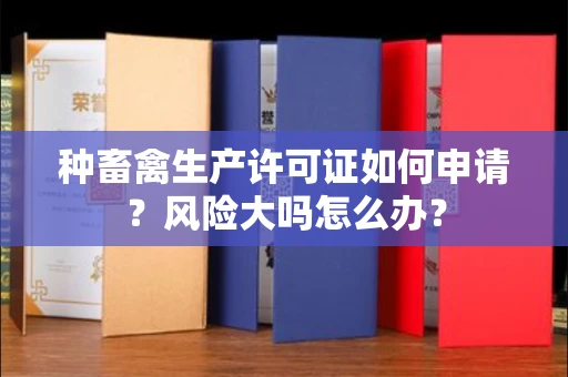 全国种畜禽生产许可证如何申请？风险大吗怎么办？
