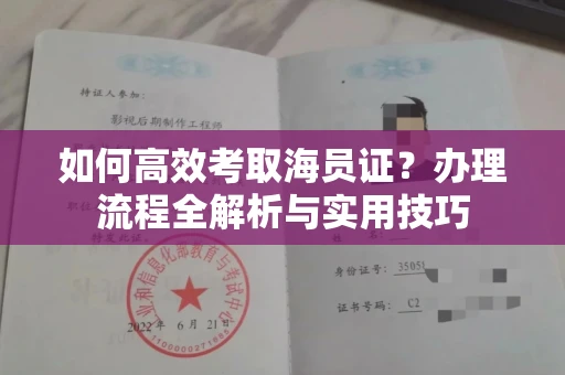 全国如何高效考取海员证？办理流程全解析与实用技巧