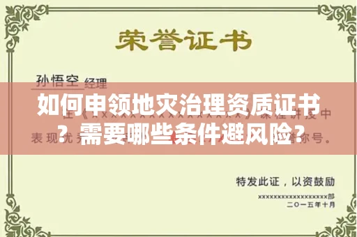 全国如何申领地灾治理资质证书？需要哪些条件避风险？