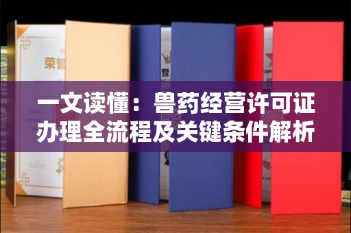 全国一文读懂：兽药经营许可证办理全流程及关键条件解析