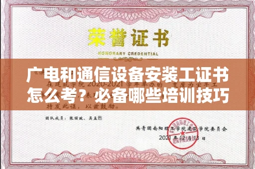 全国广电和通信设备安装工证书怎么考？必备哪些培训技巧？
