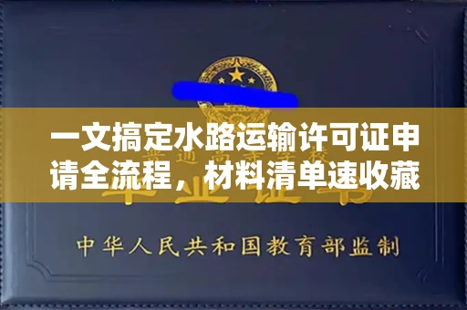 全国一文搞定水路运输许可证申请全流程，材料清单速收藏