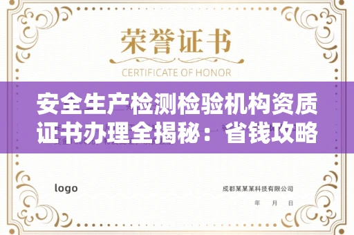 全国安全生产检测检验机构资质证书办理全揭秘：省钱攻略+避坑指南