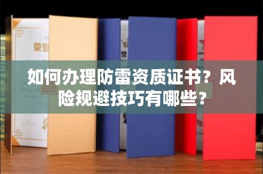 全国如何办理防雷资质证书？风险规避技巧有哪些？