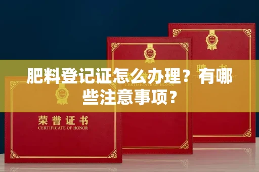 全国肥料登记证怎么办理？有哪些注意事项？