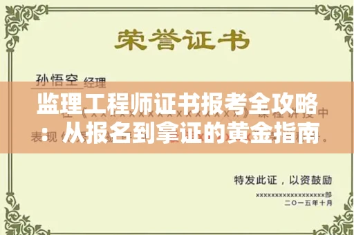 全国监理工程师证书报考全攻略：从报名到拿证的黄金指南