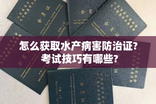 全国怎么获取水产病害防治证? 考试技巧有哪些?