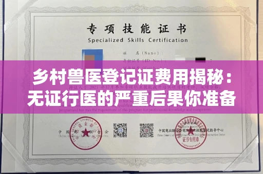 全国乡村兽医登记证费用揭秘：无证行医的严重后果你准备好了吗？