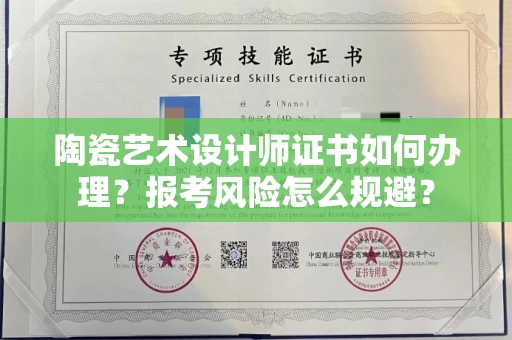 全国陶瓷艺术设计师证书如何办理？报考风险怎么规避？