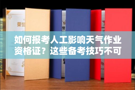 全国如何报考人工影响天气作业资格证？这些备考技巧不可错过