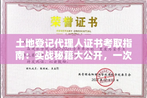 全国土地登记代理人证书考取指南：实战秘籍大公开，一次通关不是梦！