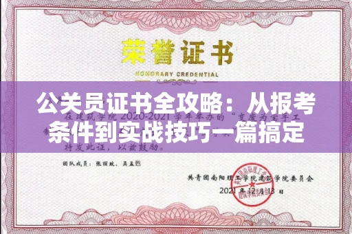 全国公关员证书全攻略：从报考条件到实战技巧一篇搞定