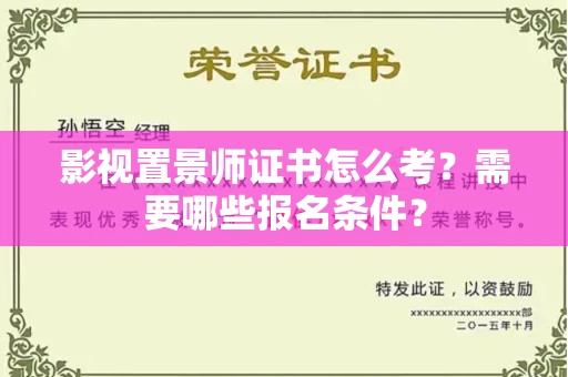 全国影视置景师证书怎么考？需要哪些报名条件？