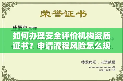 全国如何办理安全评价机构资质证书？申请流程风险怎么规避？