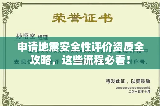 全国申请地震安全性评价资质全攻略，这些流程必看！