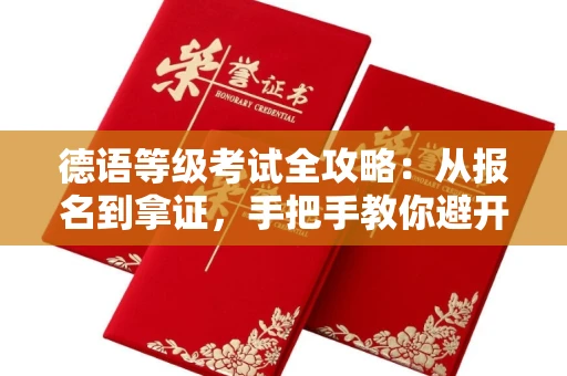 全国德语等级考试全攻略：从报名到拿证，手把手教你避开那些坑