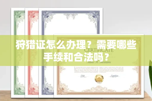 全国狩猎证怎么办理？需要哪些手续和合法吗？