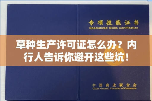 全国草种生产许可证怎么办？内行人告诉你避开这些坑！