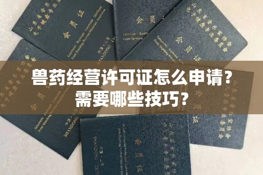 全国兽药经营许可证怎么申请？需要哪些技巧？